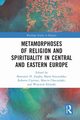 Metamorphoses of Religion and Spirituality in Central and Eastern Europe, 