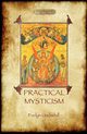 Practical Mysticism - A Little Book for Normal People (Aziloth Books), Underhill Evelyn