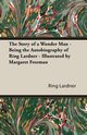 The Story of a Wonder Man - Being the Autobiography of Ring Lardner - Illustrated by Margaret Freeman, Lardner Ring Jr.