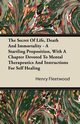 The Secret of Life, Death and Immortality - A Startling Proposition, with a Chapter Devoted to Mental Therapeutics and Instructions for Self Healing, Fleetwood Henry