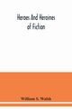 Heroes and heroines of fiction, S. Walsh William