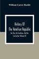 History Of The Venetian Republic; Her Rise, Her Greatness, And Her Civilization (Volume IV), Carew Hazlitt William