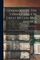 Genealogy Of The Lyman Family In Great Britain And America, 1796-1882 Coleman Lyman
