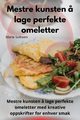 Mestre kunsten ? lage perfekte omeletter, Marie Solheim