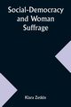 Social-Democracy and Woman Suffrage; A Paper Read by Clara Zetkin to the Conference of Women Belonging to the Social-Democratic Party Held at Mannheim, Before the Opening of the Annual Congress of the German Social-Democracy, Zetkin Klara