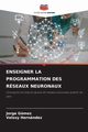 ENSEIGNER LA PROGRAMMATION DES RSEAUX NEURONAUX, Gmez Jorge