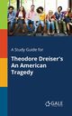 A Study Guide for Theodore Dreiser's An American Tragedy, Gale Cengage Learning