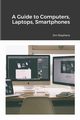 A Guide to Computers, Laptops, Smartphones, Stephens Jim