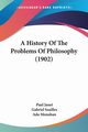 A History Of The Problems Of Philosophy (1902), Janet Paul