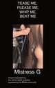 TEASE ME, PLEASE ME, WHIP ME, BEAT ME, G Mistress