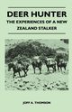 Deer Hunter - The Experiences Of A New Zealand Stalker, Thomson Joff A.