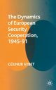 The Dynamics of European Security Cooperation, 1945-91, Aybet Glnur