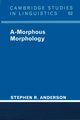 A-Morphous Morphology, Anderson Stephen R.