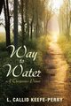 Way to Water, Keefe-Perry L. Callid