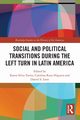 Social and Political Transitions During the Left Turn in Latin America, 