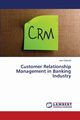 Customer Relationship Management in Banking Industry, Sateesh Hari