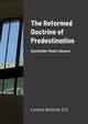 The Reformed Doctrine Of Predestination, Boettner D.D. Loraine