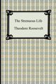 The Strenuous Life, Roosevelt Theodore
