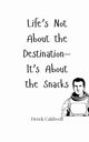 Life's Not About the Destination-It's About the Snacks, Caldwell Derek