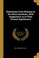 Elementary Facts Bearing on the Silver Questions, With Suggestions as to Their Present Significance, Vaile Joel Frederick