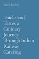 Tracks and Tastes a Culinary Journey Through Indian Railway Catering, Rafeal Mack
