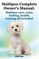 Maltipoo Complete Owner's Manual. Maltipoos Facts and Information. Maltipoo Care, Costs, Feeding, Health, Training All Included., Lang Elliott