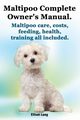 Maltipoo Complete Owner's Manual. Maltipoos Facts and Information. Maltipoo Care, Costs, Feeding, Health, Training All Included., Lang Elliott