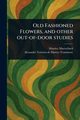 Old Fashioned Flowers, and Other Out-of-door Studies, Maeterlinck Maurice