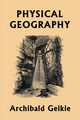 Physical Geography (Yesterday's Classics), Geikie Archibald