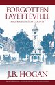 Forgotten Fayetteville, Hogan J.B.
