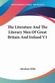 The Literature And The Literary Men Of Great Britain And Ireland V1, Mills Abraham