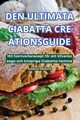 DEN ULTIMATA CIABATTA CRE ATIONSGUIDE, Susanne Hedlund
