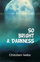 So Bright a Darkness, Iweka Chidubem