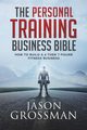 The Personal Training Business Bible, Grossman Jason