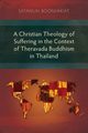 A Christian Theology of Suffering in the Context of Theravada Buddhism in Thailand, Boonyakiat Satanun