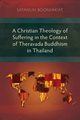 A Christian Theology of Suffering in the Context of Theravada Buddhism in Thailand, Boonyakiat Satanun