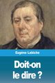 Doit-on le dire ?, Labiche Eug?ne