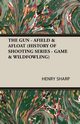 The Gun - Afield & Afloat (History of Shooting Series - Game & Wildfowling), Sharp Henry