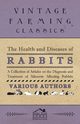 The Health and Diseases of Rabbits - A Collection of Articles on the Diagnosis and Treatment of Ailments Affecting Rabbits, Various