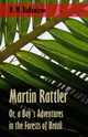 Martin Rattler; Or, a Boy's Adventures in the Forests of Brazil, Ballantyne Robert Michael