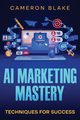AI Marketing Mastery, Blake Cameron