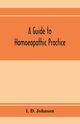 A guide to homoeopathic practice; designed for the use of families and private individuals, D. Johnson I.