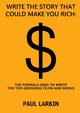 WRITE THE STORY THAT COULD MAKE YOU RICH, Larkin Paul
