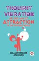 Thought Vibration Or The Law Of Attraction In The Thought World, Walker Atkinson William