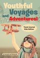Youthful Voyages and Adventures! Travel Journal Kids Edition, @ Journals and Notebooks