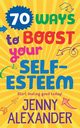 70 Ways to Boost Your Self-Esteem, Alexander Jenny