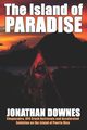 The Island of Paradise - Chupacabra, UFO Crash Retrievals, and Accelerated Evolution on the Island of Puerto Rico, Downes Jonathan