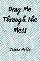 Drag Me Through the Mess, Mehta Jessica