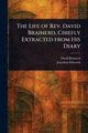 The Life of Rev. David Brainerd, Chiefly Extracted From His Diary, Brainerd David
