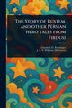 The Story of Rustem, and Other Persian Hero Tales From Firdusi, Renninger Elizabeth D.